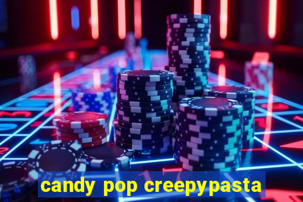 candy pop creepypasta